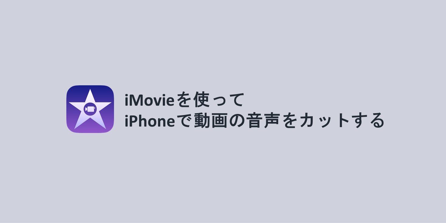 iMovieを使って、iPhoneで動画の音声を消す（カットする）方法